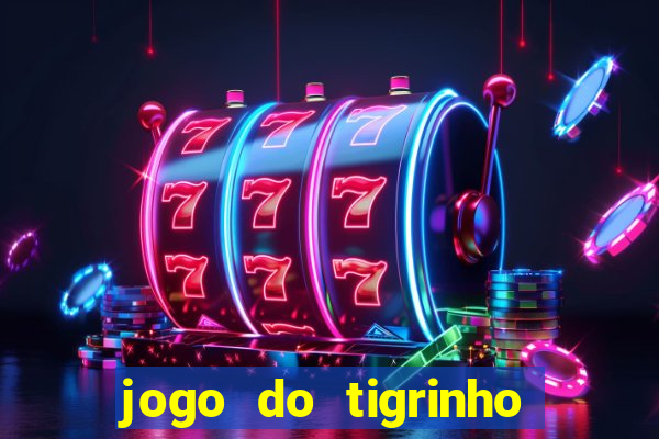 jogo do tigrinho que ganha dinheiro no cadastro