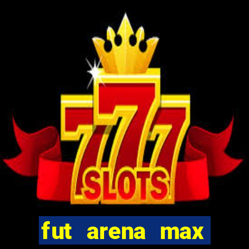 fut arena max futebol ao vivo