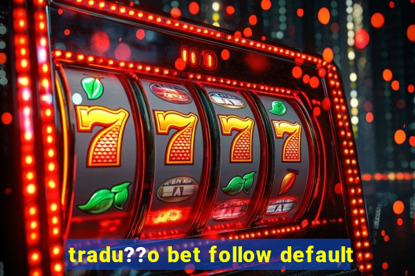 tradu??o bet follow default