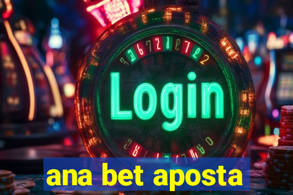 ana bet aposta