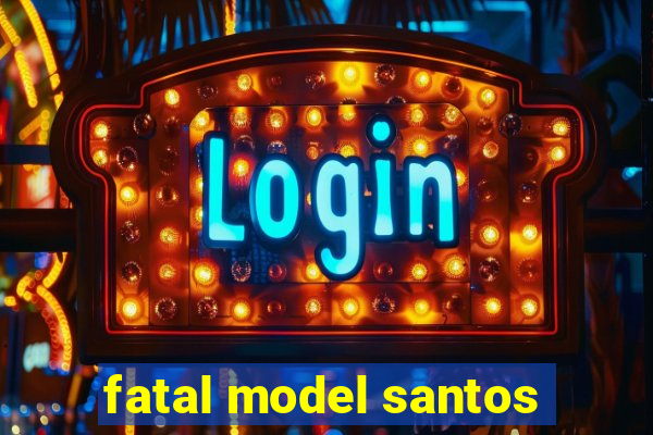 fatal model santos