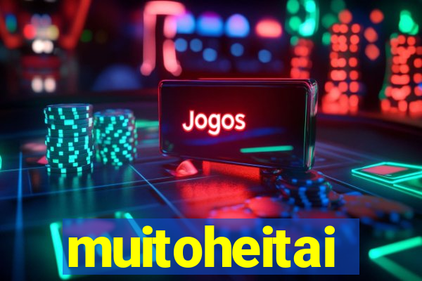 muitoheitai