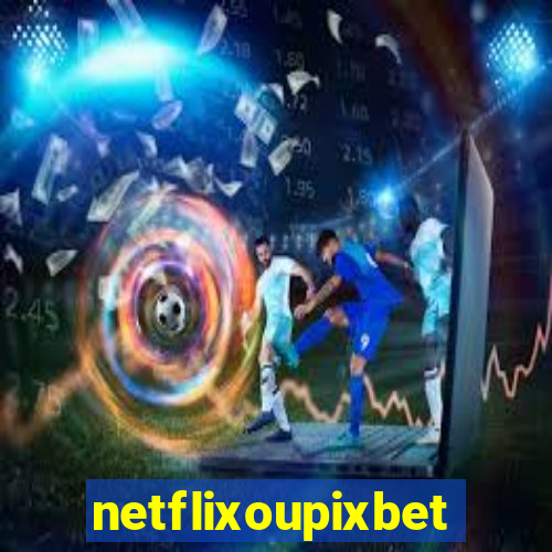 netflixoupixbet