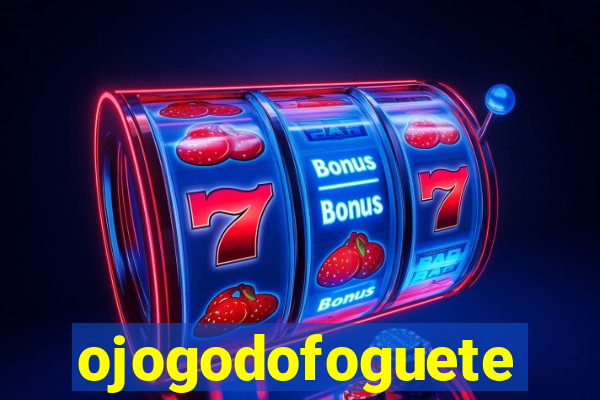 ojogodofoguete