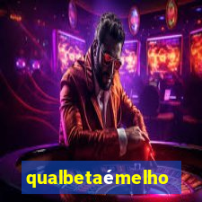 qualbetaémelhor
