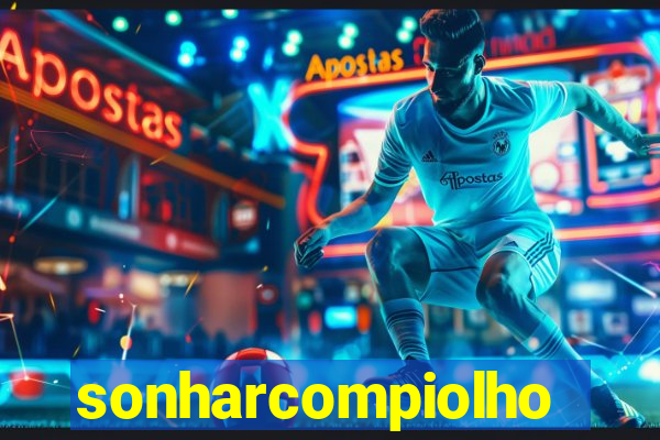 sonharcompiolho