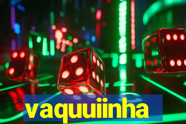 vaquuiinha