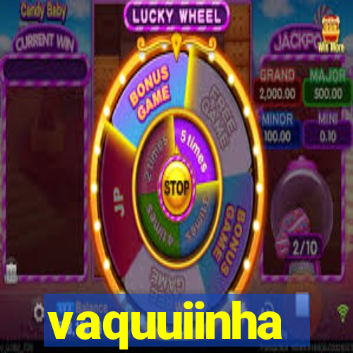 vaquuiinha