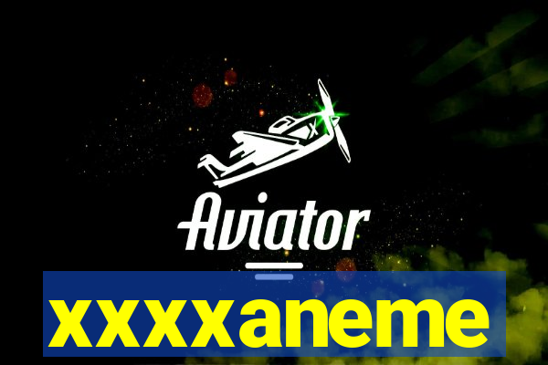xxxxaneme