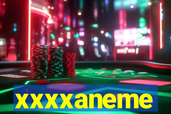 xxxxaneme