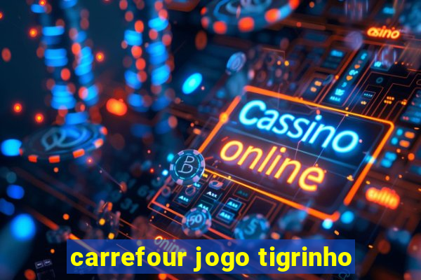carrefour jogo tigrinho