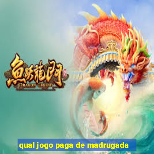 qual jogo paga de madrugada