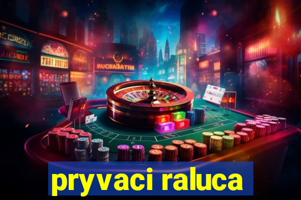 pryvaci raluca