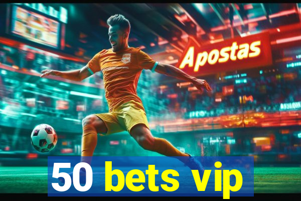 50 bets vip