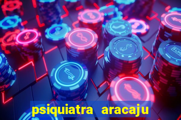 psiquiatra aracaju rua bahia