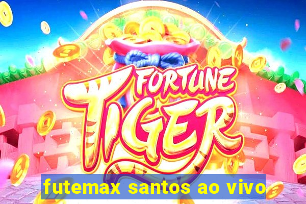 futemax santos ao vivo