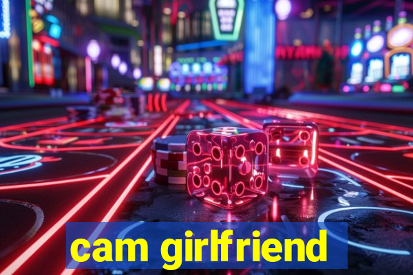 cam girlfriend