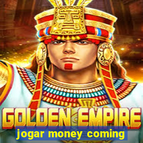 jogar money coming