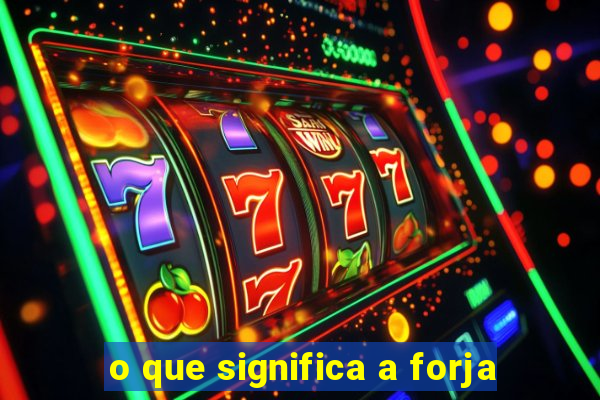 o que significa a forja