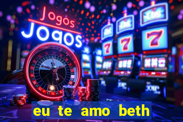 eu te amo beth cooper 2