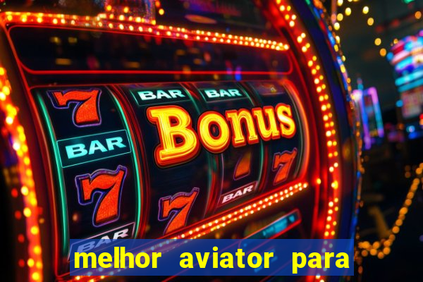 melhor aviator para ganhar dinheiro