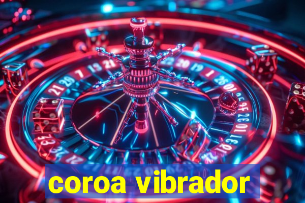 coroa vibrador