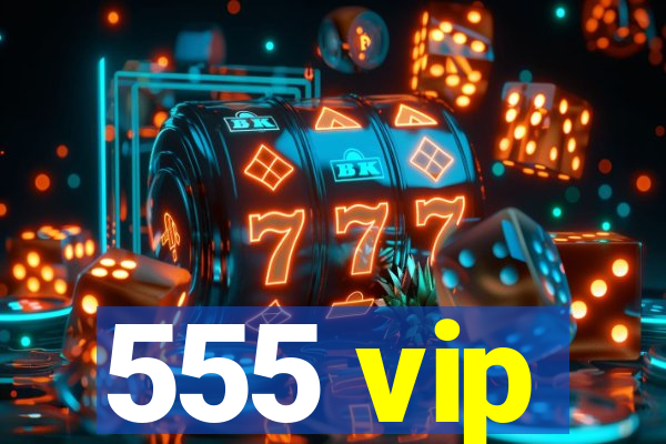 555 vip