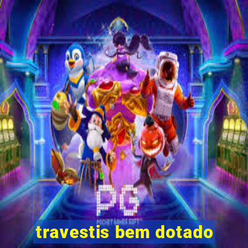 travestis bem dotado