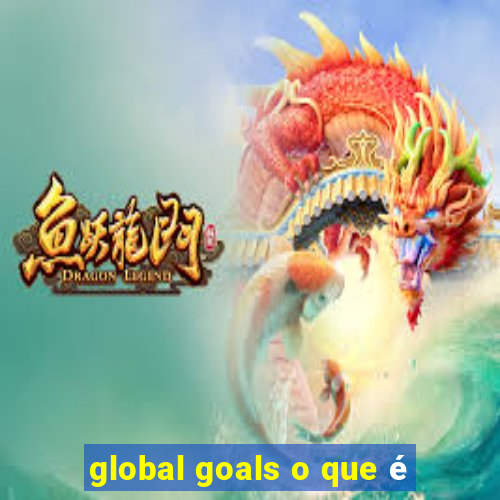 global goals o que é