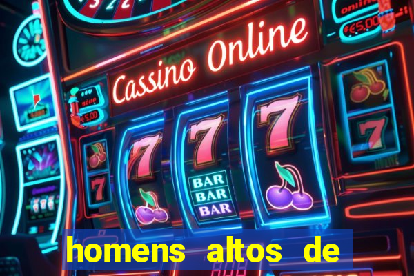 homens altos de pau grande