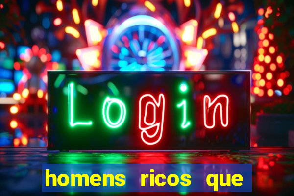 homens ricos que querem bancar