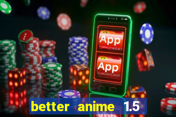 better anime 1.5 apk download