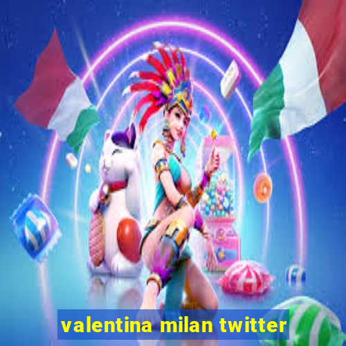 valentina milan twitter