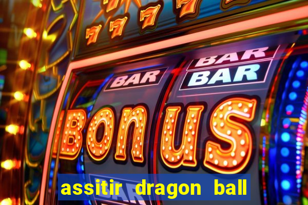 assitir dragon ball z dublado