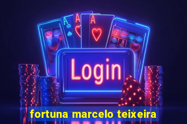 fortuna marcelo teixeira