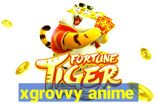 xgrovvy anime