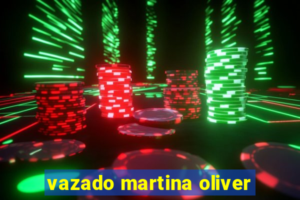 vazado martina oliver