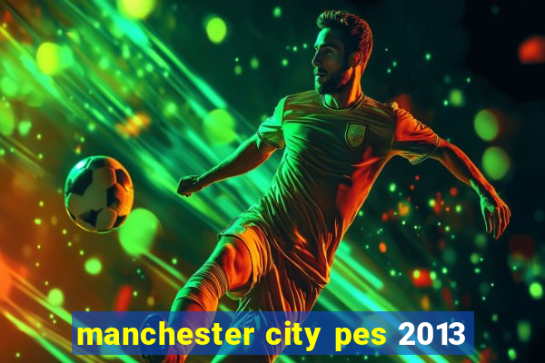 manchester city pes 2013