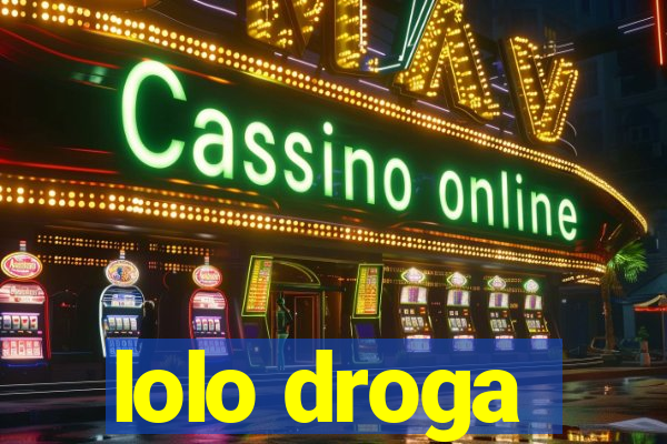 lolo droga