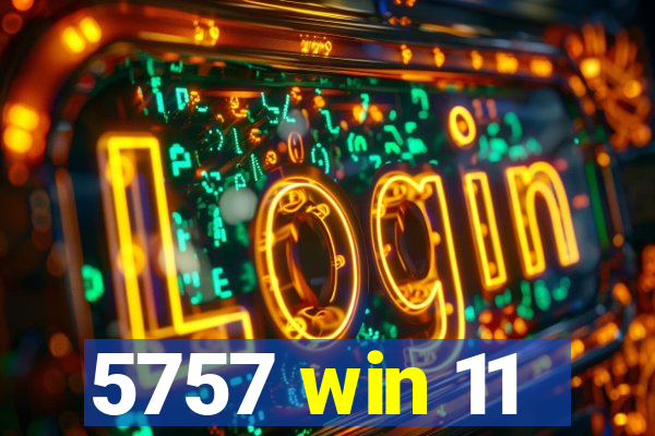 5757 win 11