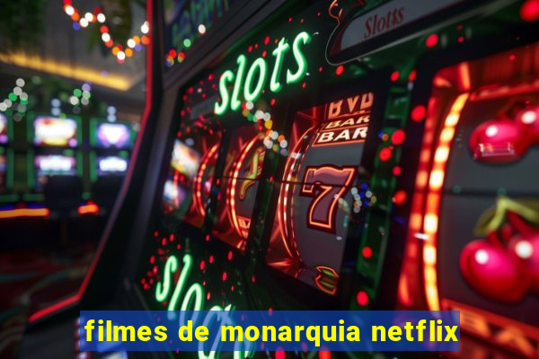 filmes de monarquia netflix