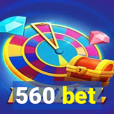 560 bet