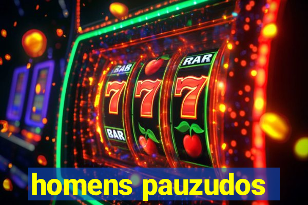 homens pauzudos