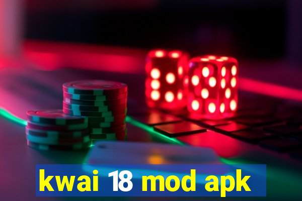 kwai 18 mod apk