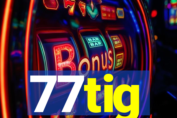 77tig