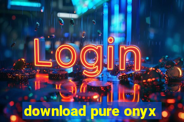 download pure onyx