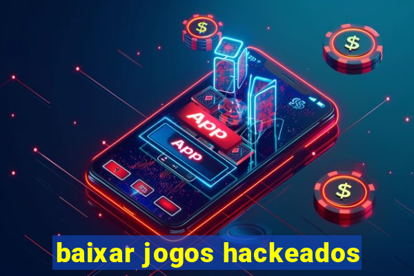 baixar jogos hackeados