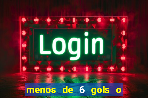 menos de 6 gols o que significa