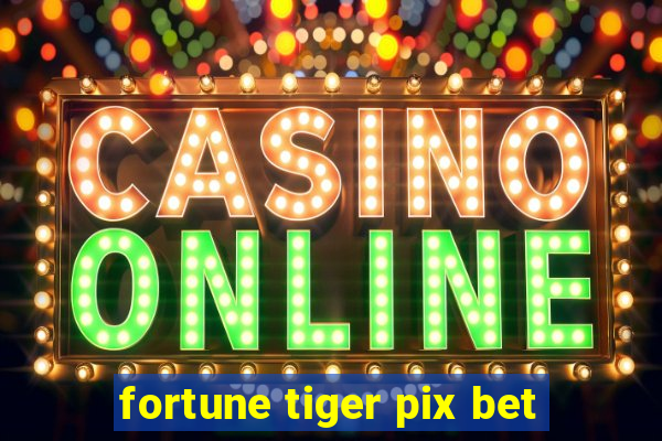 fortune tiger pix bet
