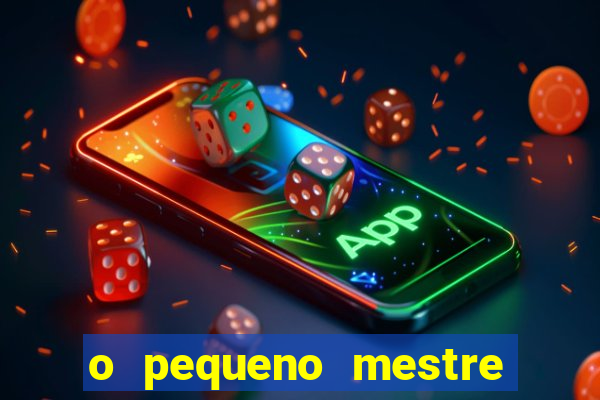 o pequeno mestre frases o pequeno mestre mensagens